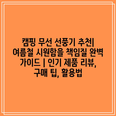캠핑 무선 선풍기 추천| 여름철 시원함을 책임질 완벽 가이드 | 인기 제품 리뷰, 구매 팁, 활용법 캠핑 무선 선풍기 추천| 여름철 시원함을 책임질 완벽 가이드 | 인기 제품 리뷰, 구매 팁, 활용법