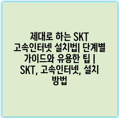 제대로 하는 SKT 고속인터넷 설치법| 단계별 가이드와 유용한 팁 | SKT, 고속인터넷, 설치 방법 제대로 하는 SKT 고속인터넷 설치법| 단계별 가이드와 유용한 팁 | SKT, 고속인터넷, 설치 방법