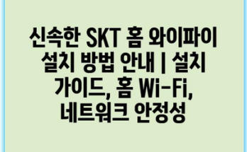 신속한 SKT 홈 와이파이 설치 방법 안내 | 설치 가이드, 홈 Wi-Fi, 네트워크 안정성