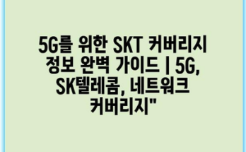 5G를 위한 SKT 커버리지 정보 완벽 가이드 | 5G, SK텔레콤, 네트워크 커버리지”