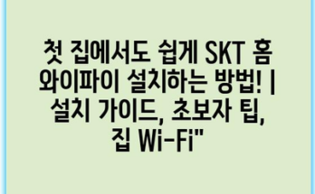첫 집에서도 쉽게 SKT 홈 와이파이 설치하는 방법! | 설치 가이드, 초보자 팁, 집 Wi-Fi”