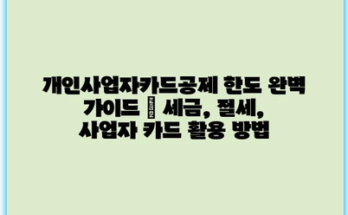 개인사업자카드공제 한도 완벽 가이드 | 세금, 절세, 사업자 카드 활용 방법