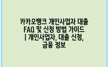 카카오뱅크 개인사업자 대출 FAQ 및 신청 방법 가이드 | 개인사업자, 대출 신청, 금융 정보