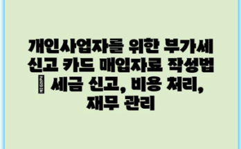 개인사업자를 위한 부가세 신고 카드 매입자료 작성법 | 세금 신고, 비용 처리, 재무 관리