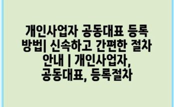 개인사업자 공동대표 등록 방법| 신속하고 간편한 절차 안내 | 개인사업자, 공동대표, 등록절차