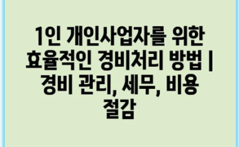 1인 개인사업자를 위한 효율적인 경비처리 방법 | 경비 관리, 세무, 비용 절감