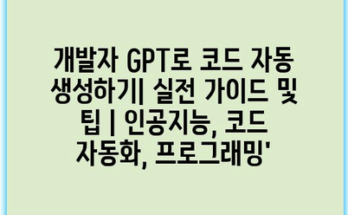 개발자 GPT로 코드 자동 생성하기| 실전 가이드 및 팁 | 인공지능, 코드 자동화, 프로그래밍’