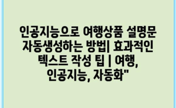 인공지능으로 여행상품 설명문 자동생성하는 방법| 효과적인 텍스트 작성 팁 | 여행, 인공지능, 자동화”