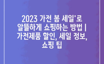 2023 가전 봄 세일’로 알뜰하게 쇼핑하는 방법 | 가전제품 할인, 세일 정보, 쇼핑 팁