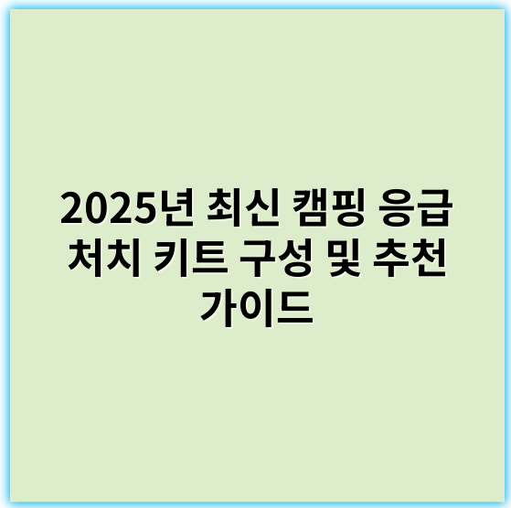 2025년 최신 캠핑 응급 처치 키트 구성 및 추천 가이드