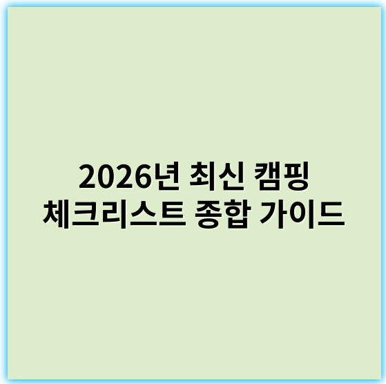 2026년 최신 캠핑 체크리스트 종합 가이드 – 필수 준비품과 팁
