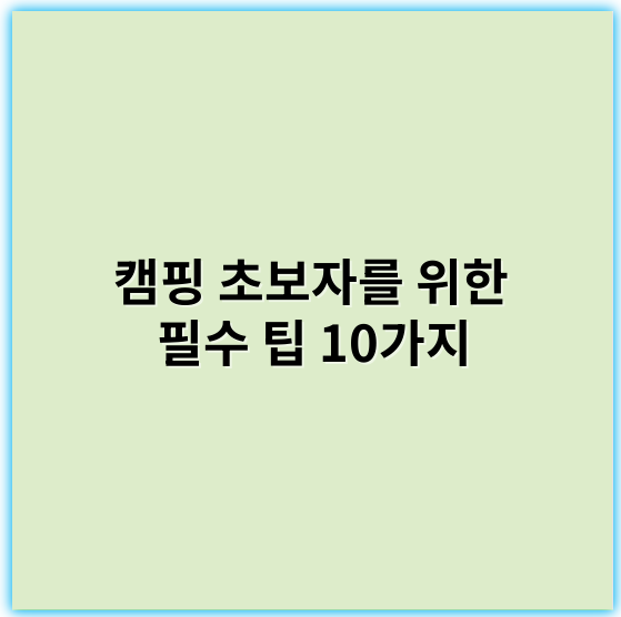 캠핑 초보자를 위한 필수 팁 10가지, 안전하게 즐기기