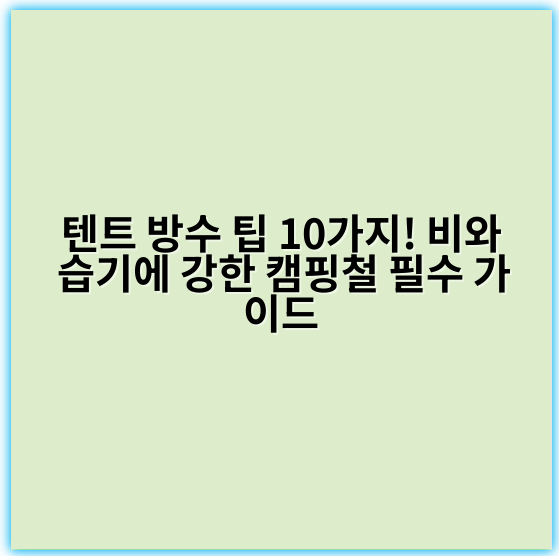 텐트 방수 팁 10가지! 비와 습기에 강한 캠핑철 필수 가이드